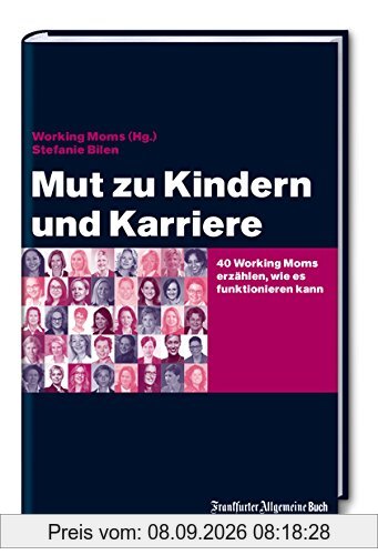 Mut zu Kindern und Karriere: 40 Working Moms erzählen, wie es funktionieren kann (Job & Karriere)