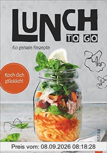 Essen zum Mitnehmen: Lunch to go. Koch dich glücklich. 60 geniale Rezepte für das Mittagessen im Glas. Kochen für unterwegs. Ein Kochbuch für köstliche To-go-Gerichte. Essen unterwegs - kein Problem.