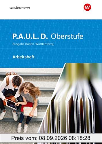 P.A.U.L. D. - Persönliches Arbeits- und Lesebuch Deutsch - Für die Oberstufe in Baden-Württemberg u.a.: Arbeitsheft