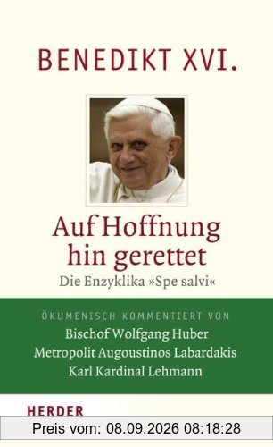 Auf Hoffnung hin gerettet: Die Enzyklika Spe salvi. Vollständige Ausgabe. Ökumenisch kommentiert von Bischof Wolfgang Huber - Metropolit Augoustinos Labardakis - Karl Kardinal Lehmann