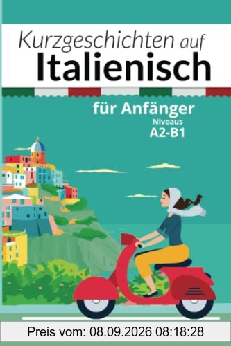 Kurzgeschichten auf Italienisch für Anfänger: Niveaus A2-B1