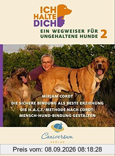 Die sichere Bindung ist die beste Erziehung. Die H.A.L.T.-Methode nach Cordt: Mensch-Hund-Bindung gestalten (Ich halte dich - Ein Wegweise für ungehaltene Hunde)