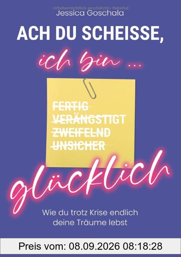 Ach du Scheiße, ich bin glücklich: Wie du trotz Krise endlich deine Träume lebst