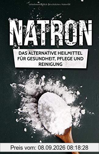 Natron: Das Alternative Heilmittel für Gesundheit, Pflege und Reinigung
