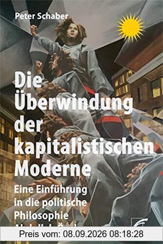 Die Überwindung der kapitalistischen Moderne: Eine Einführung in die politische Philosophie Abdullah Öcalans: Eine Einfhrung in die Philosophie Abdullah calans