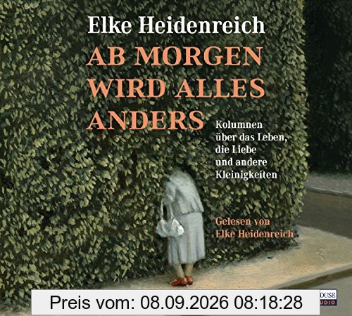 Ab morgen wird alles anders: Kolumnen über das Leben, die Liebe und andere Kleinigkeiten