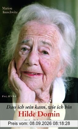 Dass ich sein kann, wie ich bin: Hilde Domin  Die Biografie