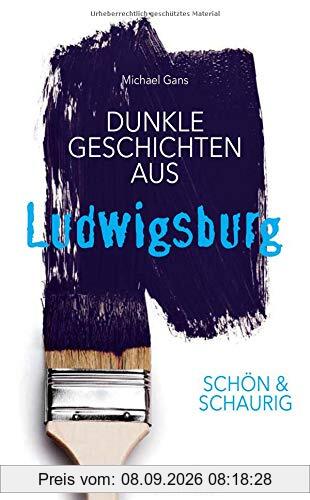 SCHÖN & SCHAURIG - Dunkle Geschichten aus Ludwigsburg (Geschichten und Anekdoten)