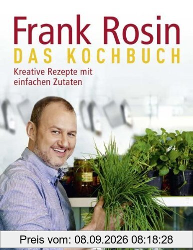 Frank Rosin - Das Kochbuch: Kreative Rezepte mit einfachen Zutaten