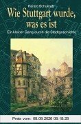 Wie Stuttgart wurde, was es ist. Ein kleiner Gang durch die Stadtgeschichte