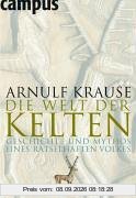 Die Welt der Kelten: Geschichte und Mythos eines rätselhaften Volkes