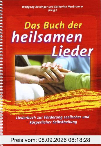 Das Buch der heilsamen Lieder: Liederbuch zur Förderung seelischer und körperlicher Selbstheilung