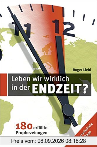 Leben wir wirklich in den Endzeit?: 180 erfüllte Prophezeiungen