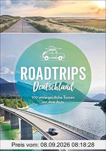 Roadtrips Deutschland: auf Weinstraße, Märchenstraße und anderen Traumstraßen. Unvergessliche Touren mit dem Auto sowie Tipps zu Kulinarik, Kultur und ... 100 unvergessliche Touren mit dem Auto
