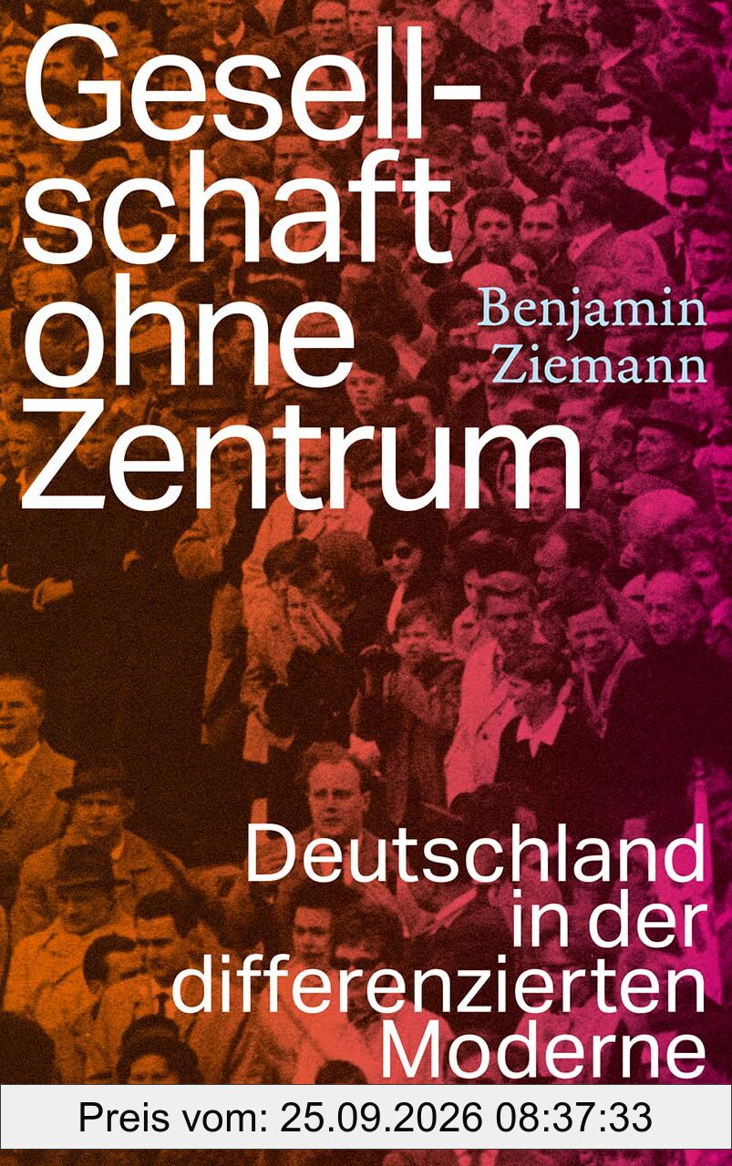 Gesellschaft ohne Zentrum: Deutschland in der differenzierten Moderne