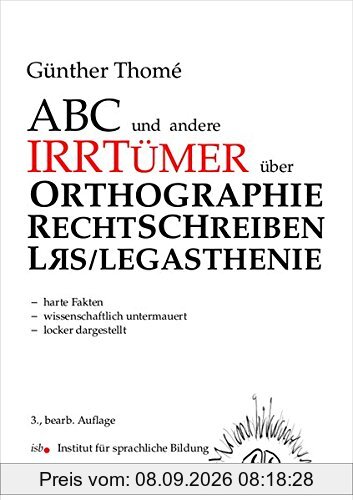 ABC und andere Irrtümer über Orthographie, Rechtschreiben, LRS/Legasthenie: - harte Fakten - wissenschaftlich untermauert - locker dargestellt