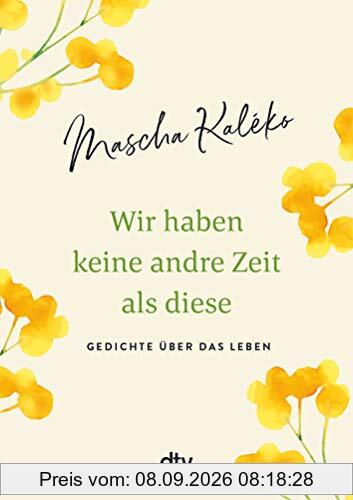 Wir haben keine andre Zeit als diese: Gedichte über das Leben