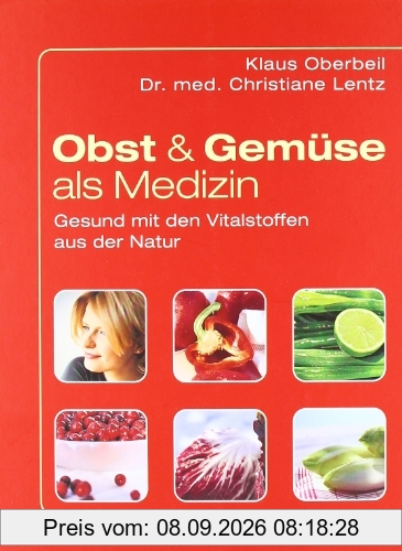Obst und Gemüse als Medizin: Gesund mit den Vitalstoffen aus der Natur