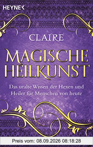 Magische Heilkunst: Das uralte Wissen der Hexen und Heiler für Menschen von heute