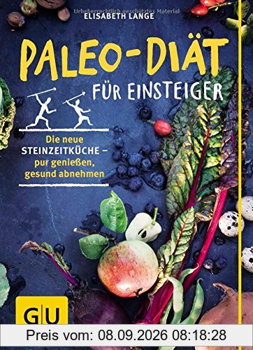 Paleo-Diät für Einsteiger: Die neue Steinzeitküche - pur genießen, gesund abnehmen