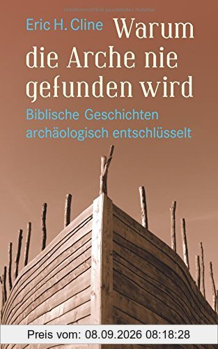 Warum die Arche nie gefunden wird: Biblische Geschichten archäologisch entschlüsselt