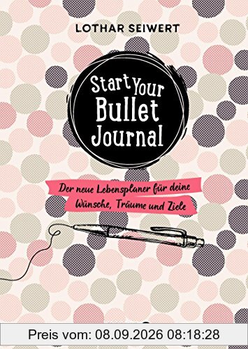 Start your Bullet Journal: Der neue Lebensplaner für deine Wünsche, Träume und Ziele