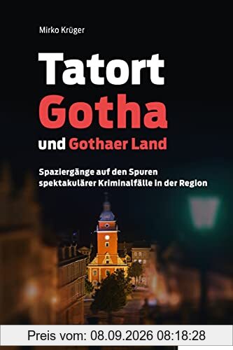 Tatort Gotha und Gothaer Land: Spaziergänge auf den Spuren spektakulärer Kriminalfälle in der Region