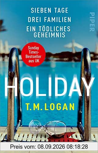 Holiday – Sieben Tage. Drei Familien. Ein tödliches Geheimnis.: Thriller | Der Sunday-Times-Bestseller aus UK von »Psychothriller-Gott T.M. Logan«