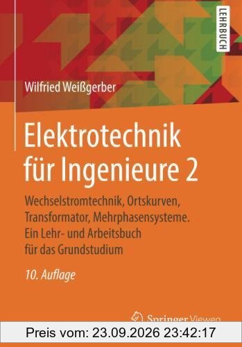 Elektrotechnik für Ingenieure 2: Wechselstromtechnik, Ortskurven, Transformator, Mehrphasensysteme. Ein Lehr- und Arbeitsbuch für das …