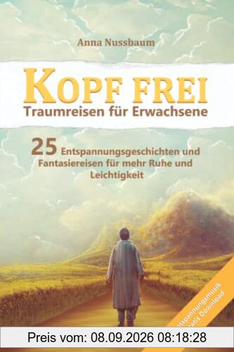 Kopf Frei - Traumreisen für Erwachsene: Mit Entspannungsmusik zum gratis Download - 25 Entspannungsgeschichten und Fantasiereisen Für mehr Ruhe und Leichtigkeit