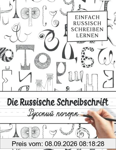 Die Russische Schreibschrift - Einfach Russisch Schreiben Lernen: Das Russische Alphabet und Russische Buchstaben schwungvoll erlernen - Russische Sprache und Kyrillische Schrift für Anfänger