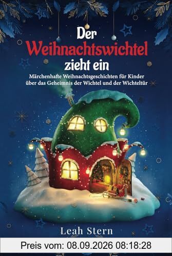 Der Weihnachtswichtel zieht ein: Märchenhafte Weihnachtsgeschichten für Kinder über das Geheimnis der Wichtel und der Wichteltür