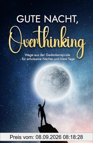 Gute Nacht, Overthinking: Wege aus der Gedankenspirale - für erholsame Nächte und klare Tage