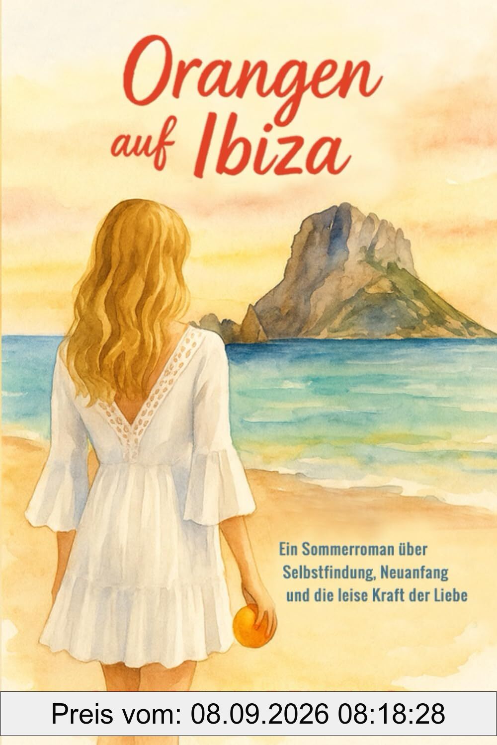 Orangen auf Ibiza: Ein Sommerroman über Selbstfindung, Neuanfang und die leise Kraft der Liebe