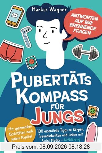 Pubertäts-Kompass für Jungs - Antworten auf 100 brennende Fragen - Mit spannenden Aktivitäten nach jedem Kapitel - 100 essentielle Tipps zu Körper, ... Pubertätsreiseführer für Mädchen & Jungs)