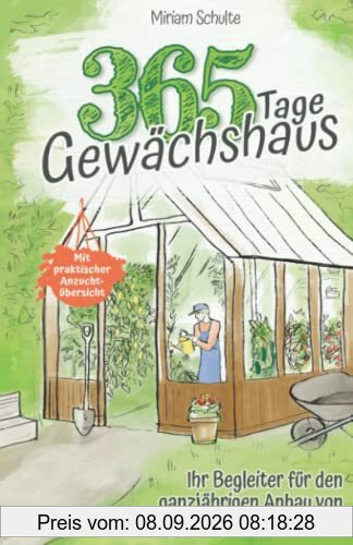 365 Tage Gewächshaus - Ihr Begleiter für den ganzjährigen Anbau von Obst, Gemüse und Kräutern - Mit praktischer Anzuchtübersicht