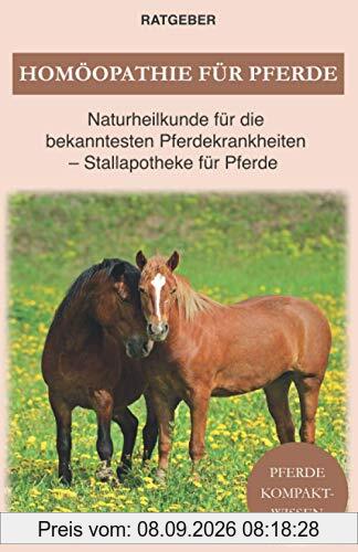 Homöopathie für Pferde: Pferde Naturheilkunde für die bekanntesten Pferdekrankheiten - Stallapotheke für Pferde