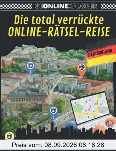 Die total verrückte Online-Rätsel-Reise (GEONLINEEXPLORER Deutschland): Das neue Rätselbuch mit Escape Room-, Geocaching- und Quiz-Elementen. (Die ... Online-Rätsel-Reise (GEONLINEXPLORER))