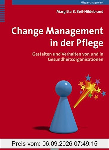 Change Management in der Pflege: Gestalten und Verhalten von und in Gesundheitsorganisationen