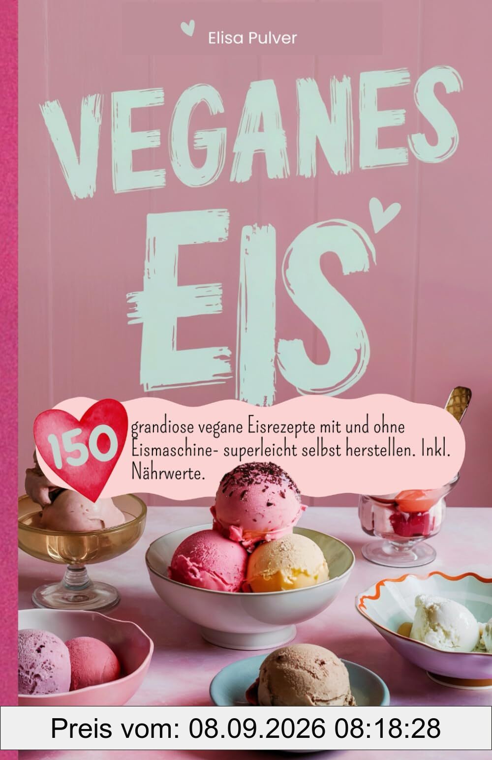 Veganes Eis: 150 grandiose vegane Eisrezepte mit und ohne Eismaschine- superleicht selbst herstellen. Inkl. Nährwerte.