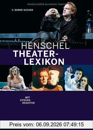 Henschel Theaterlexikon: Autoren, Regisseure, Schauspieler, Dramaturgen, Bühenbildner, Kritiker. Mit Stückeregister