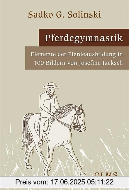 Brand : Olms Georg AG, Binding : paperback, Edition : 2., Auflage 2014, Label : Pferdegymnastik : Elemente der Pferdeausbildung in 100 Bildern von Josefine Jacksch., medium : paperback, numberOfPages : 360, publicationDate : 2014-07-01, languages : german, ISBN : 3758201004