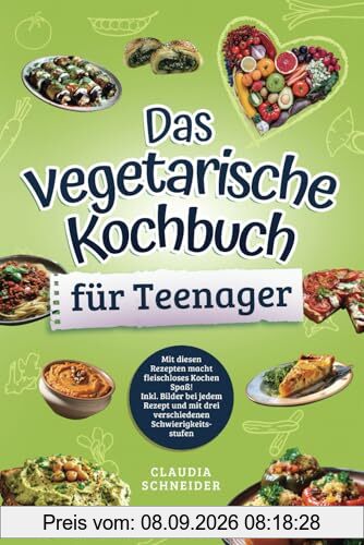 Das vegetarische Kochbuch für Teenager: Mit diesen Rezepten macht fleischloses Kochen Spaß! Inkl. Bilder bei jedem Rezept und mit drei verschiedenen Schwierigkeitsstufen