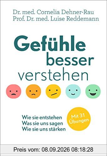 Gefühle besser verstehen: Wie sie entstehen - Was sie uns sagen - Wie sie uns stärken - Mit 31 Übungen