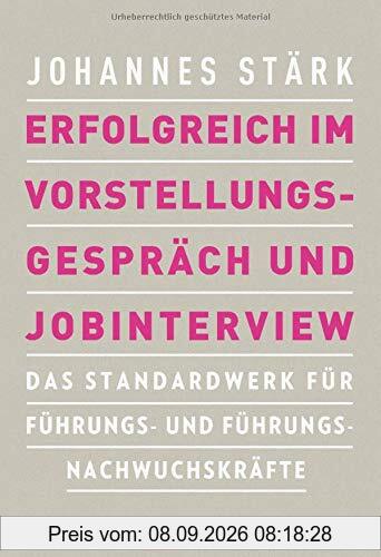 Erfolgreich im Vorstellungsgespräch und Jobinterview: Das Standardwerk für Führungs- und Führungsnachwuchskräfte