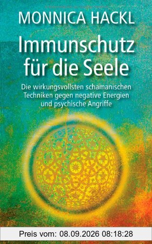 Immunschutz für die Seele: Die wirkungsvollsten schamanischen Techniken gegen negative Energien und psychische Angriffe