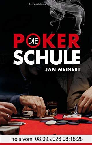 Die Poker-Schule: Texas-Hold'em-Poker für Anfänger und Fortgeschrittene - ohne Limit spielend Geld verdienen