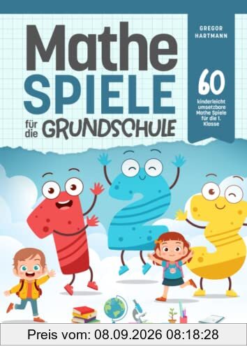 Mathespiele für die Grundschule: 60 kinderleicht umsetzbare Mathe Spiele für die 1. Klasse