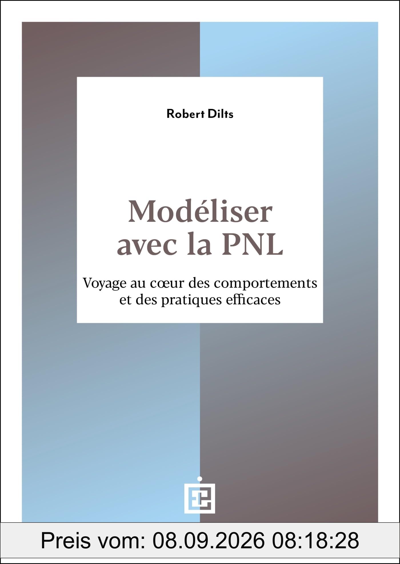 Modéliser avec la PNL : voyage au coeur des comportements et des pratiques efficaces