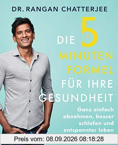 Die 5-Minuten-Formel für Ihre Gesundheit: Ganz einfach abnehmen, besser schlafen und entspannter leben